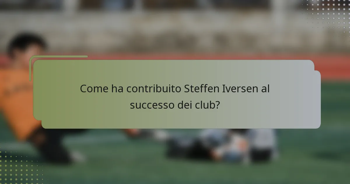 Come ha contribuito Steffen Iversen al successo dei club?