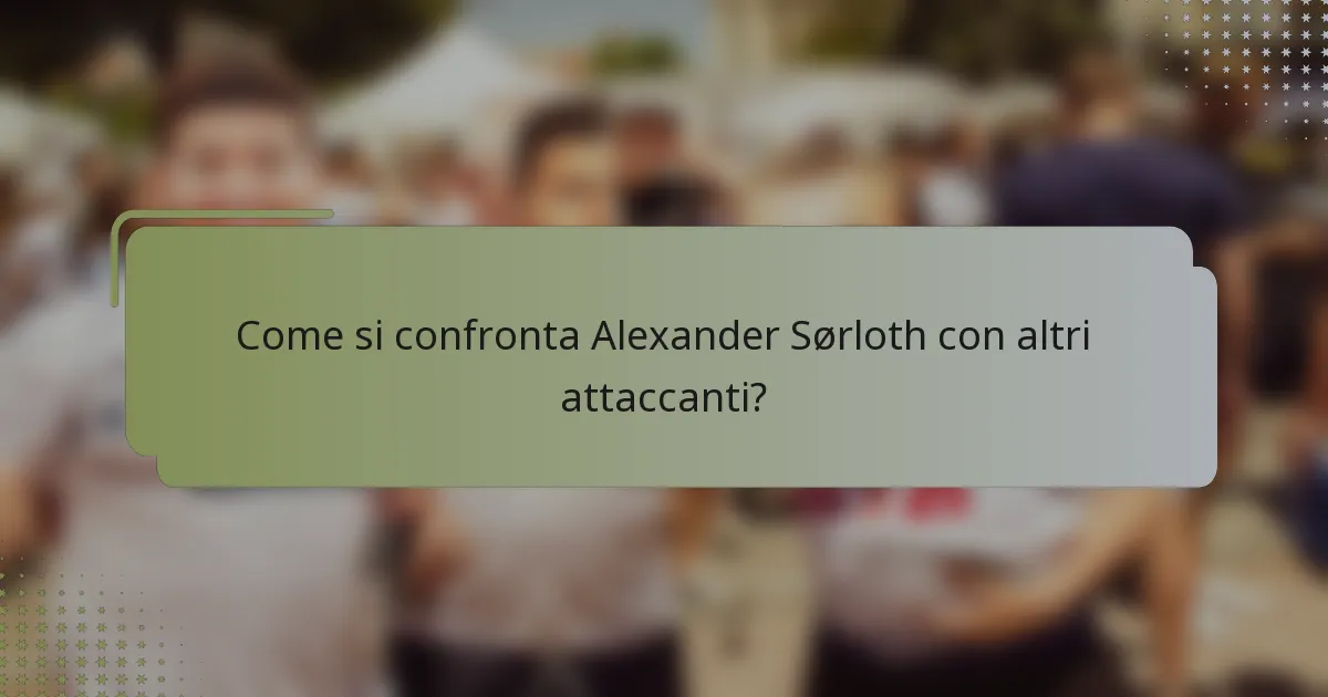 Come si confronta Alexander Sørloth con altri attaccanti?