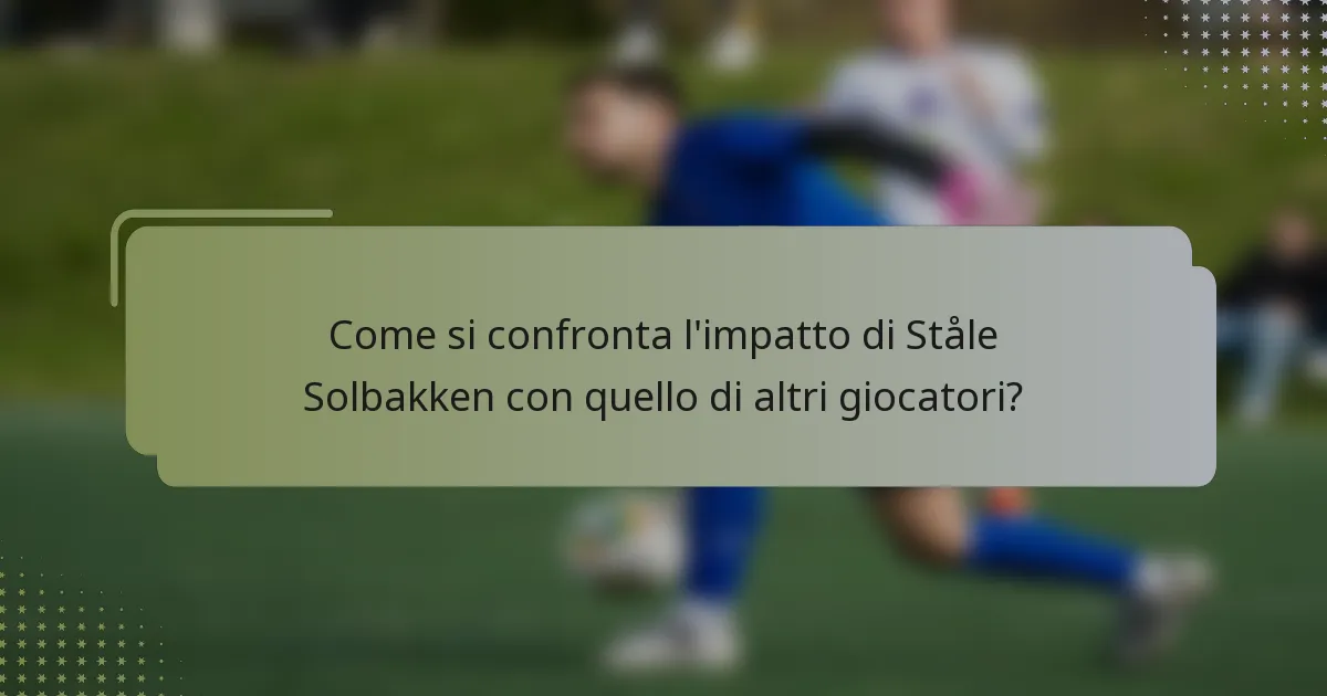 Come si confronta l'impatto di Ståle Solbakken con quello di altri giocatori?