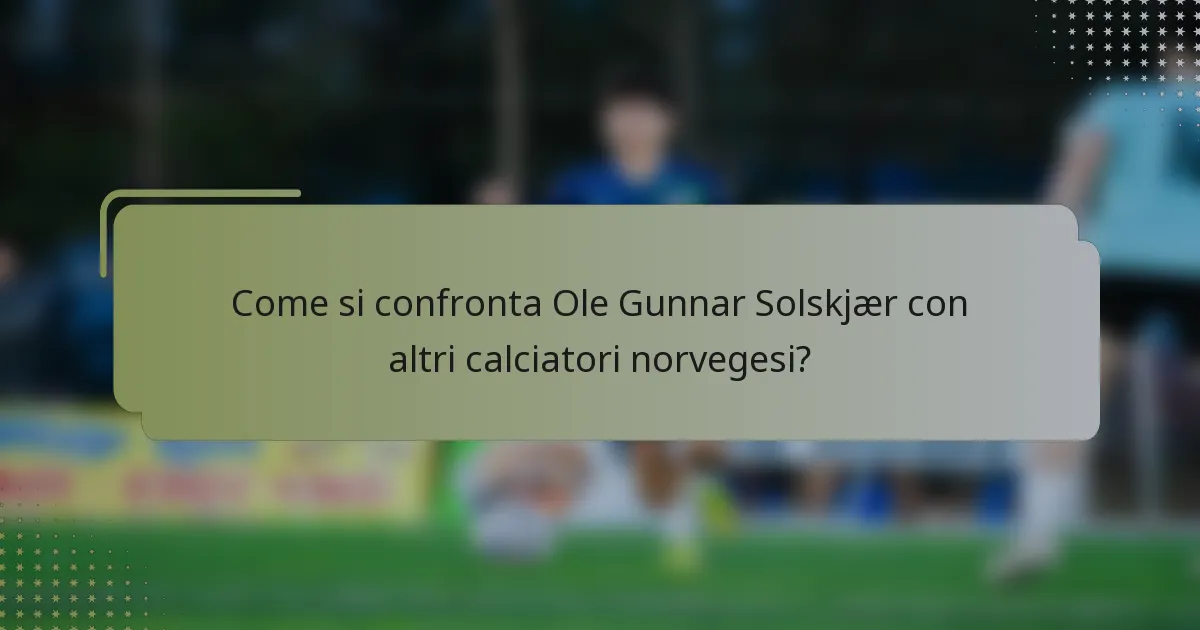 Come si confronta Ole Gunnar Solskjær con altri calciatori norvegesi?