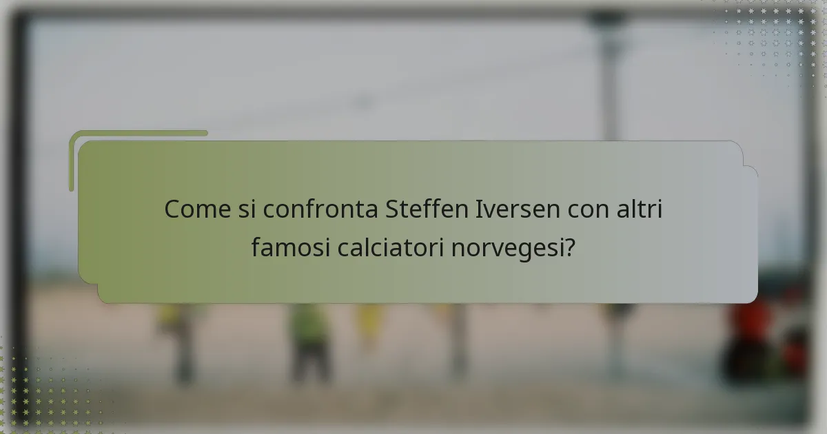 Come si confronta Steffen Iversen con altri famosi calciatori norvegesi?