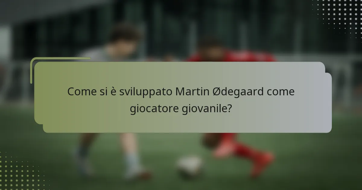 Come si è sviluppato Martin Ødegaard come giocatore giovanile?
