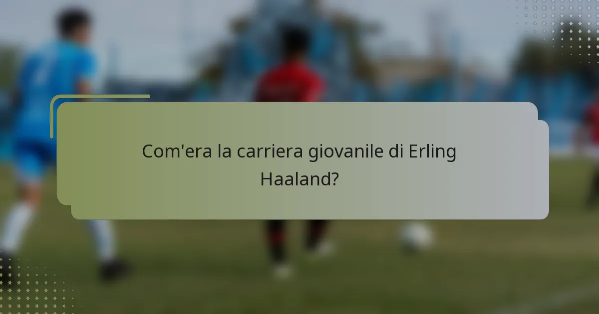 Com'era la carriera giovanile di Erling Haaland?