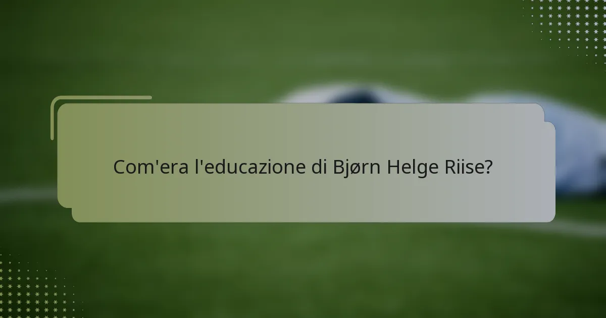 Com'era l'educazione di Bjørn Helge Riise?