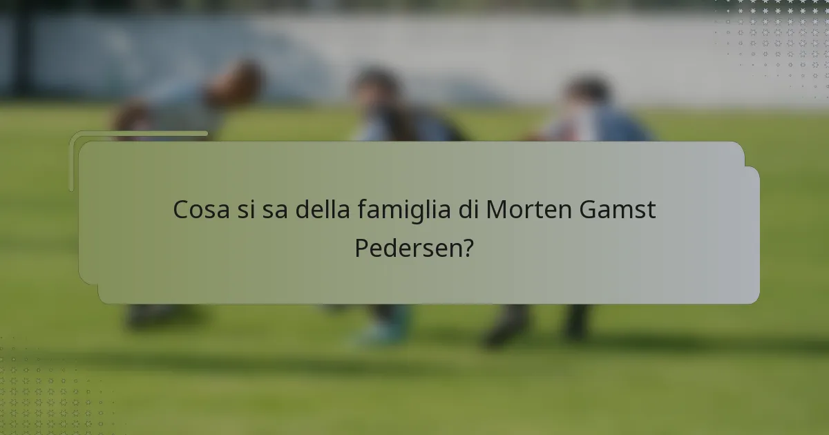 Cosa si sa della famiglia di Morten Gamst Pedersen?