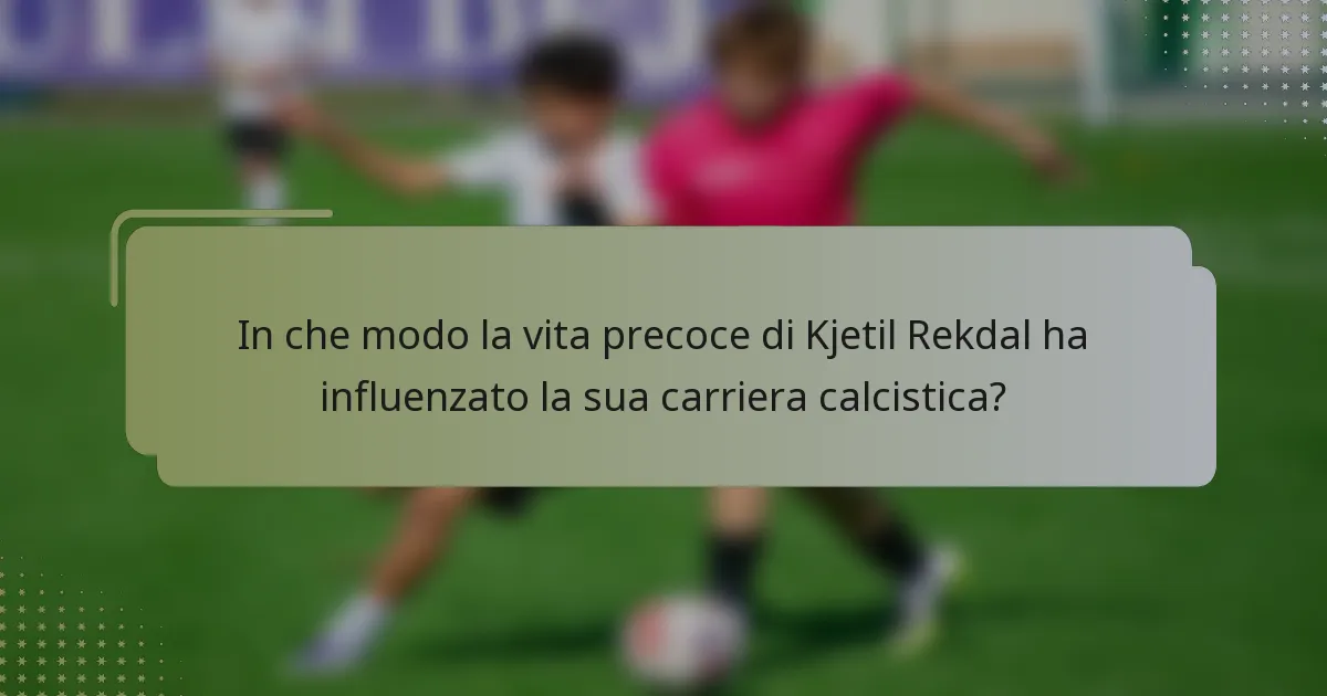 In che modo la vita precoce di Kjetil Rekdal ha influenzato la sua carriera calcistica?