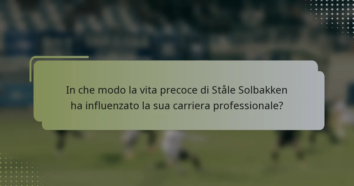In che modo la vita precoce di Ståle Solbakken ha influenzato la sua carriera professionale?