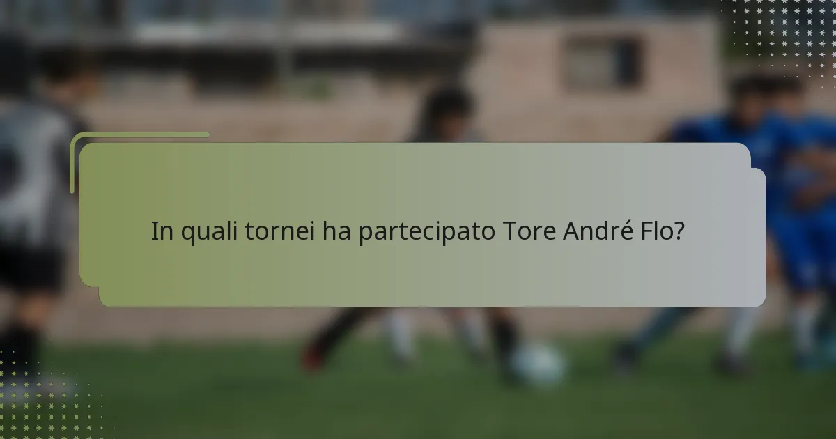 In quali tornei ha partecipato Tore André Flo?