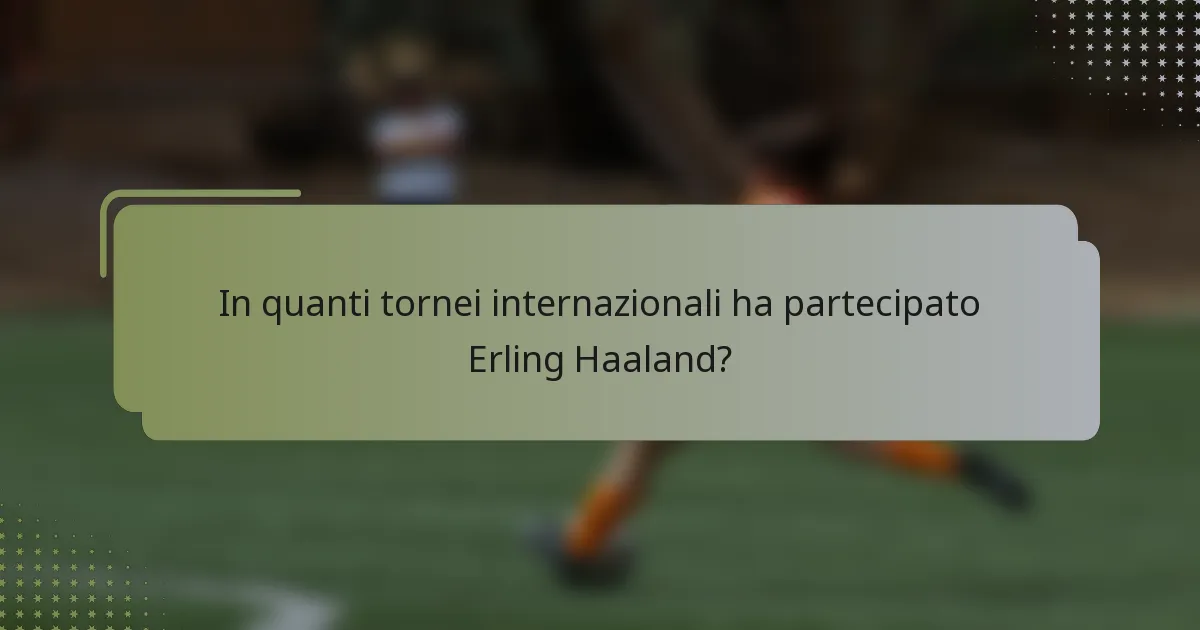 In quanti tornei internazionali ha partecipato Erling Haaland?