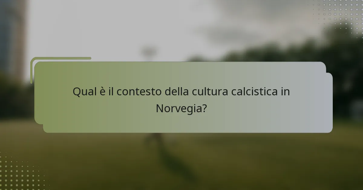 Qual è il contesto della cultura calcistica in Norvegia?