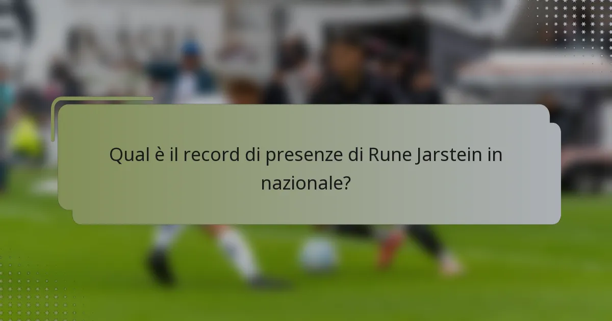 Qual è il record di presenze di Rune Jarstein in nazionale?