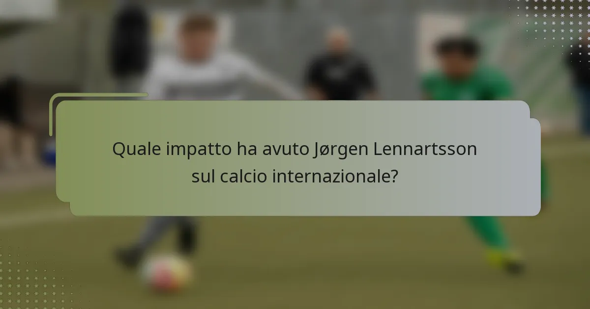 Quale impatto ha avuto Jørgen Lennartsson sul calcio internazionale?