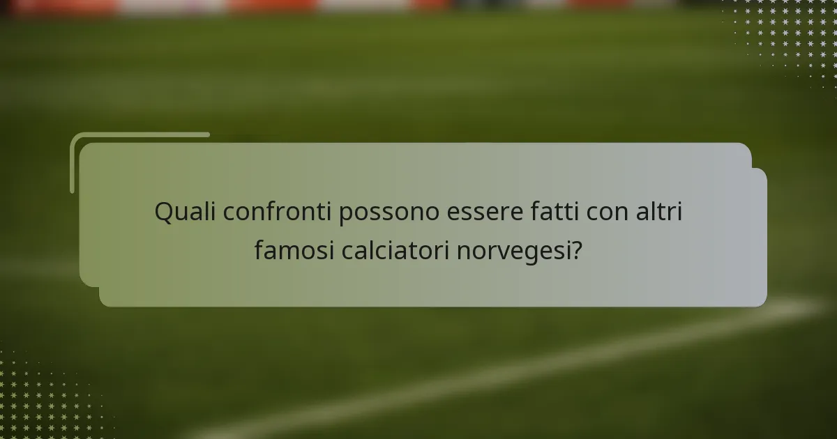 Quali confronti possono essere fatti con altri famosi calciatori norvegesi?