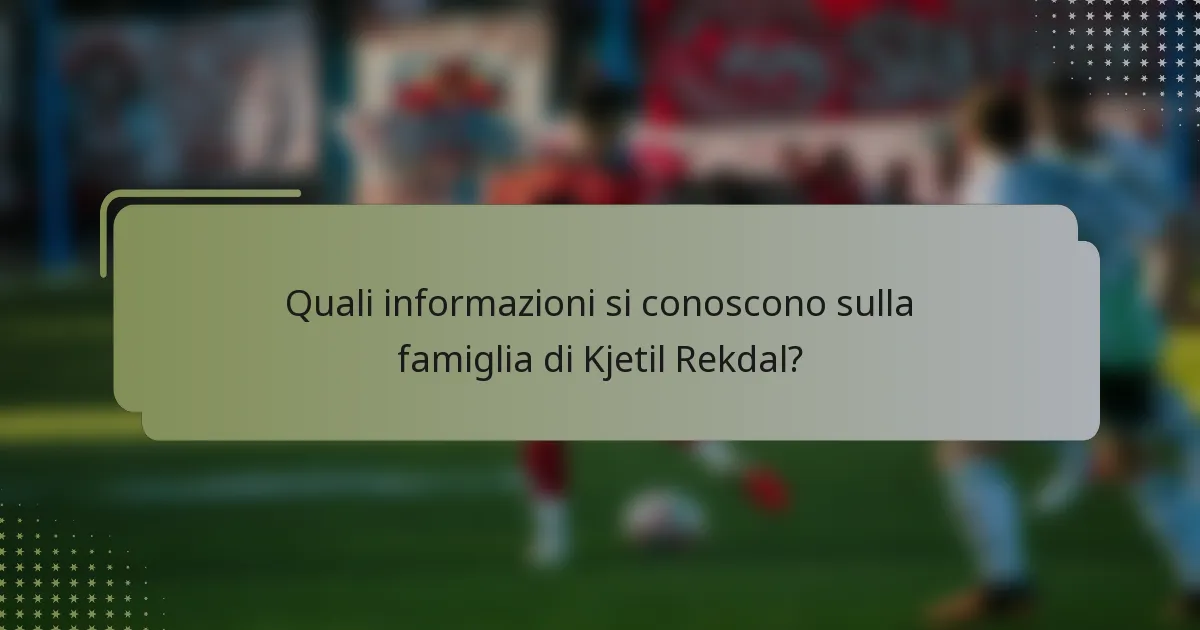 Quali informazioni si conoscono sulla famiglia di Kjetil Rekdal?
