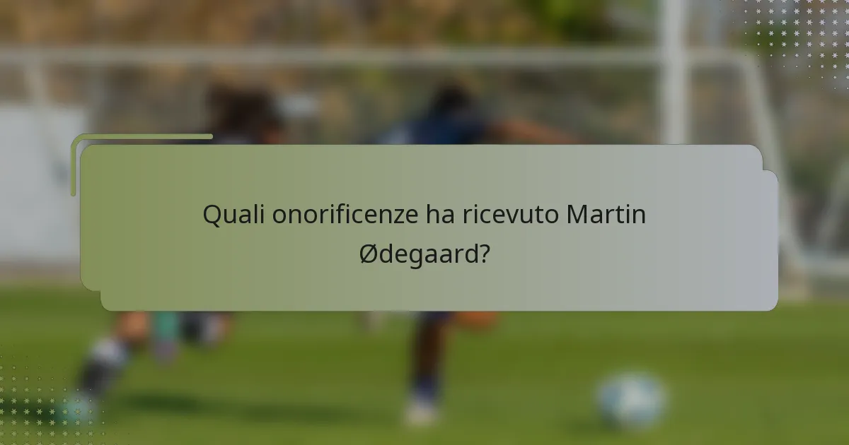 Quali onorificenze ha ricevuto Martin Ødegaard?