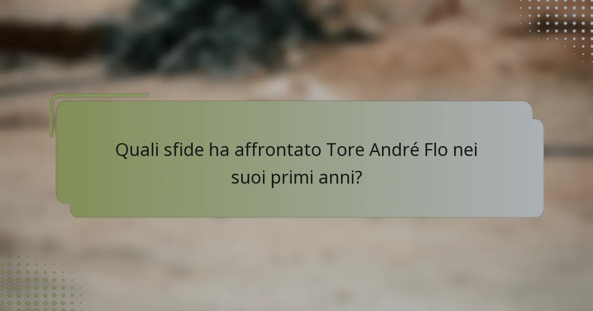 Quali sfide ha affrontato Tore André Flo nei suoi primi anni?