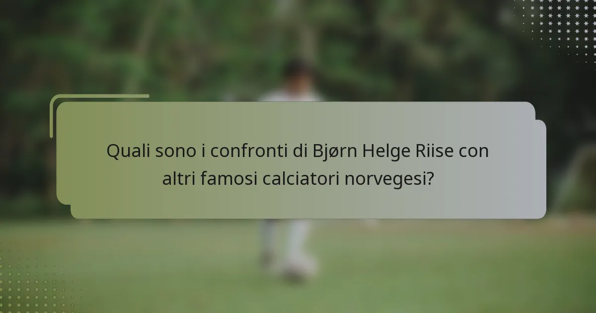 Quali sono i confronti di Bjørn Helge Riise con altri famosi calciatori norvegesi?