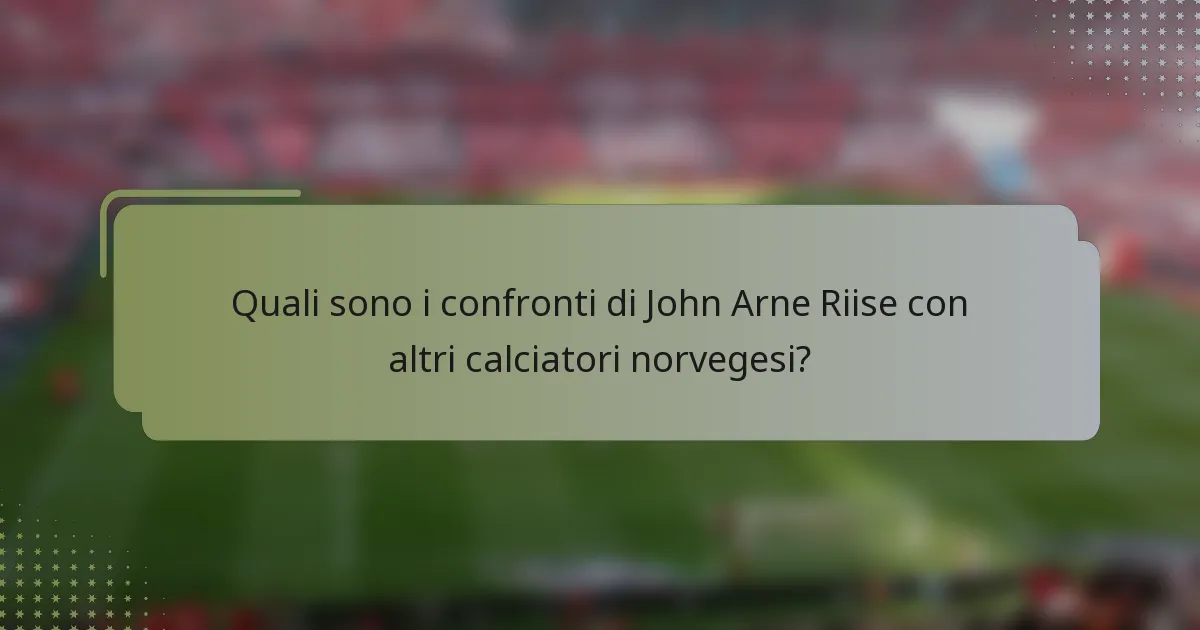 Quali sono i confronti di John Arne Riise con altri calciatori norvegesi?