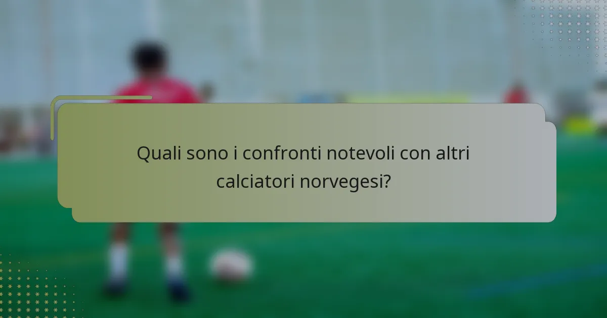 Quali sono i confronti notevoli con altri calciatori norvegesi?