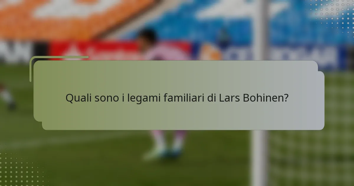 Quali sono i legami familiari di Lars Bohinen?