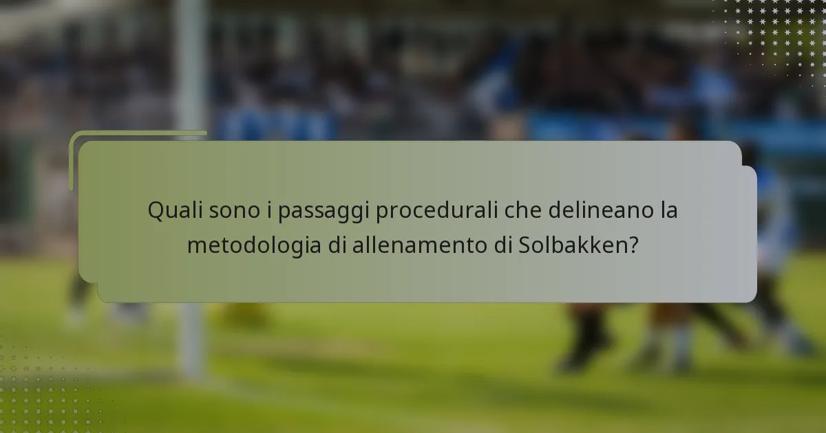 Quali sono i passaggi procedurali che delineano la metodologia di allenamento di Solbakken?