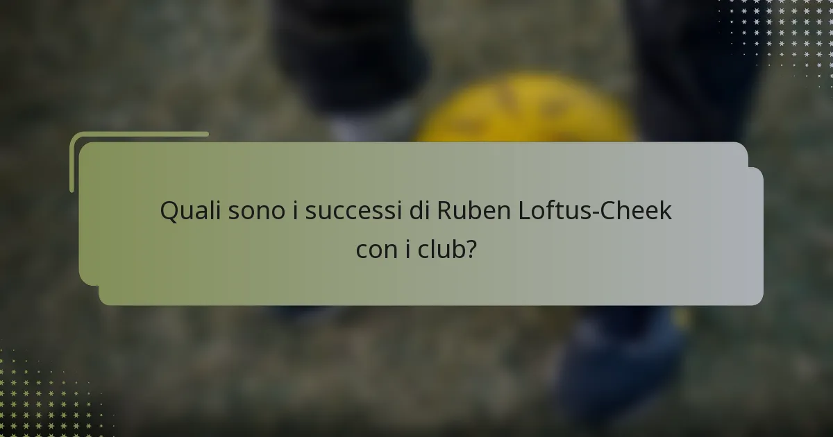 Quali sono i successi di Ruben Loftus-Cheek con i club?