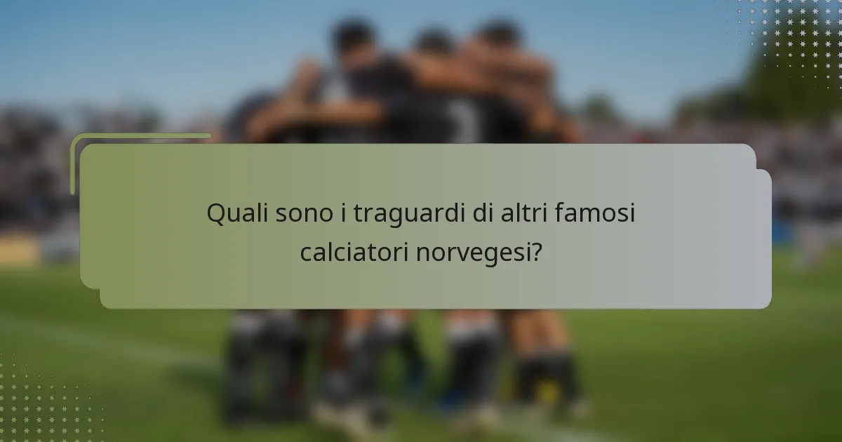 Quali sono i traguardi di altri famosi calciatori norvegesi?