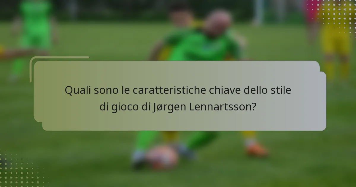 Quali sono le caratteristiche chiave dello stile di gioco di Jørgen Lennartsson?