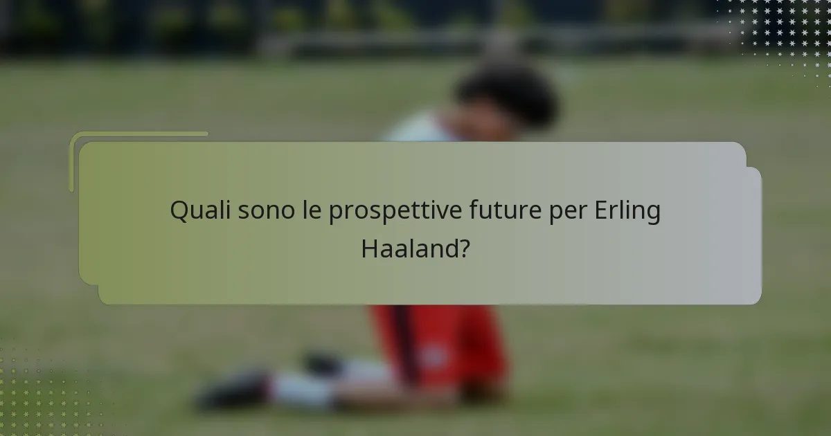 Quali sono le prospettive future per Erling Haaland?