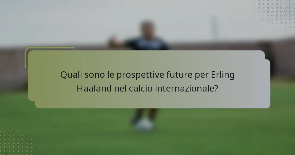 Quali sono le prospettive future per Erling Haaland nel calcio internazionale?
