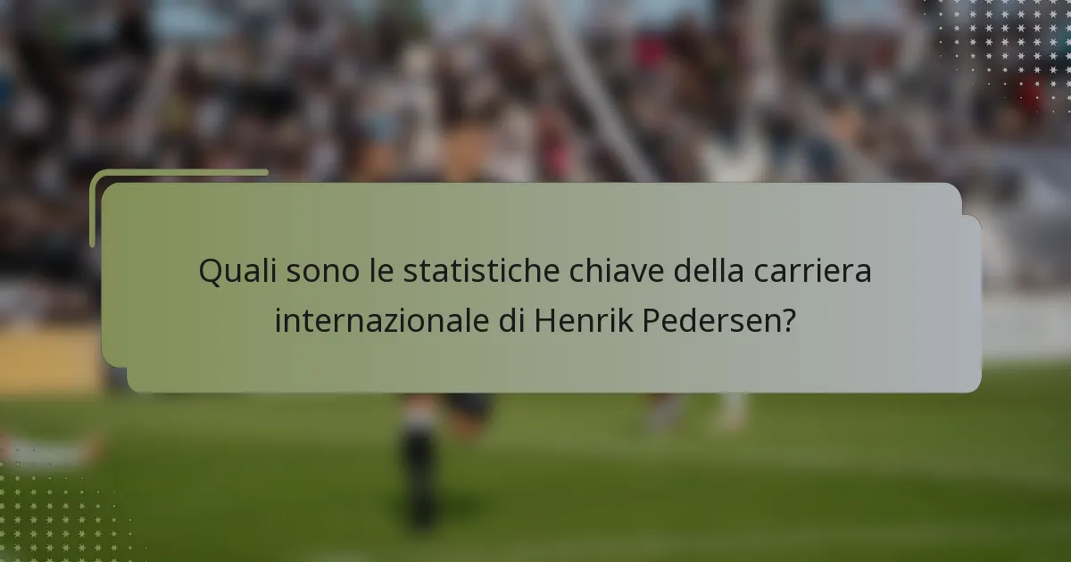 Quali sono le statistiche chiave della carriera internazionale di Henrik Pedersen?