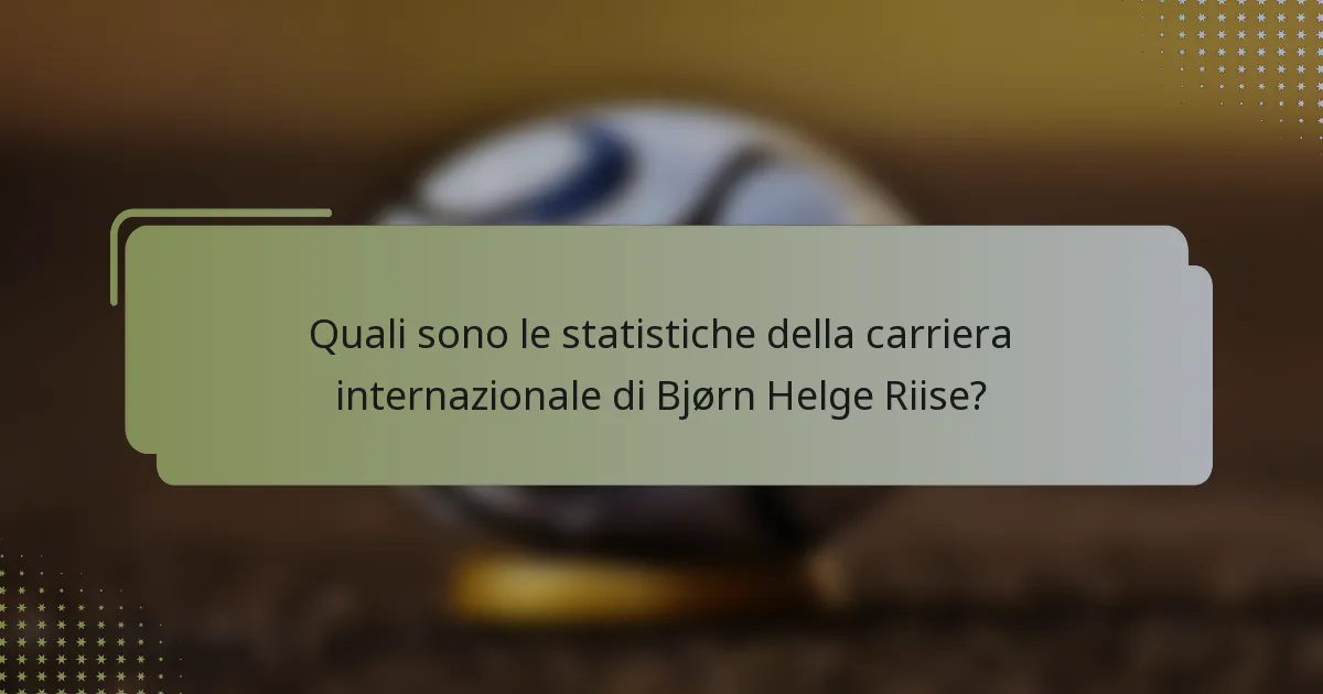 Quali sono le statistiche della carriera internazionale di Bjørn Helge Riise?