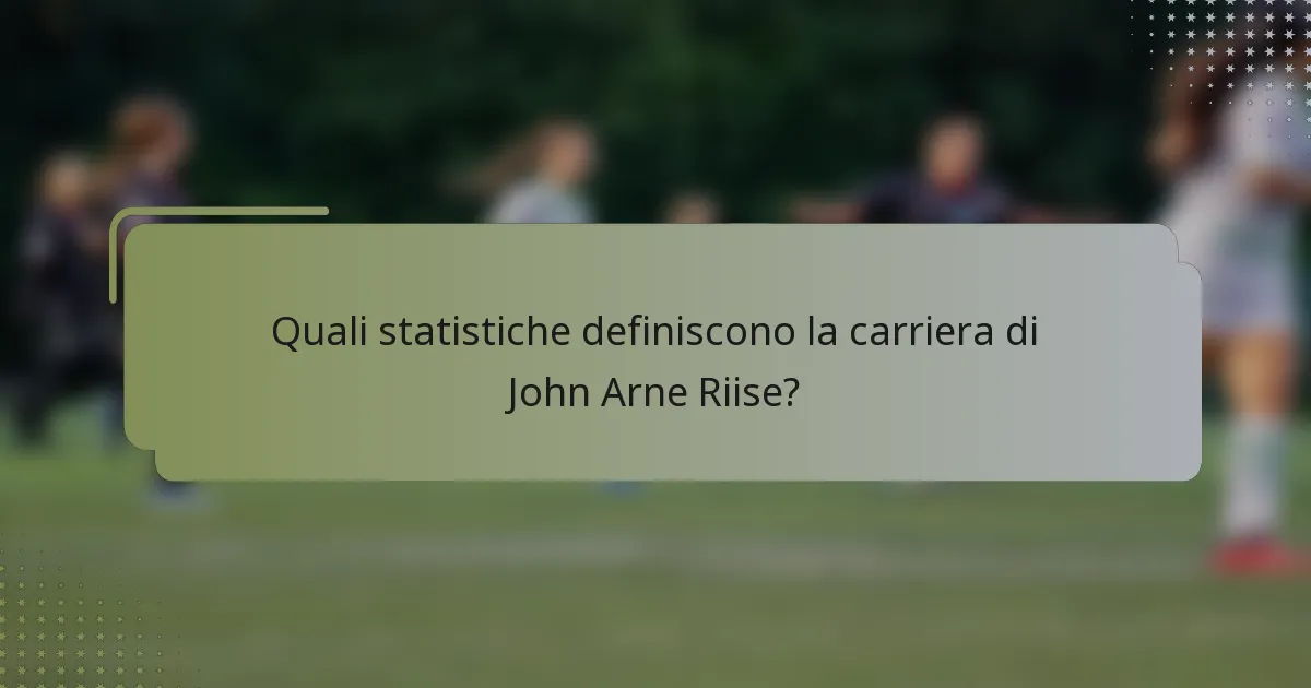 Quali statistiche definiscono la carriera di John Arne Riise?