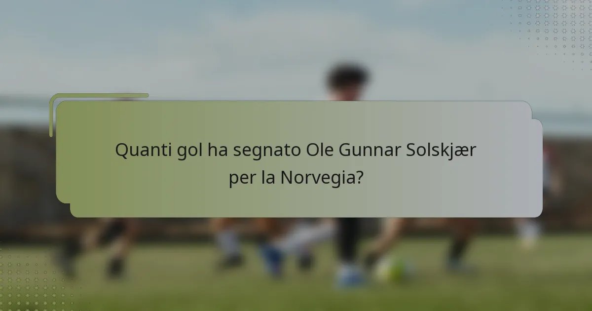 Quanti gol ha segnato Ole Gunnar Solskjær per la Norvegia?